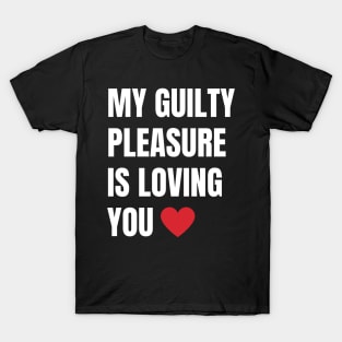 My Guilty Pleasure is Loving You T-Shirt